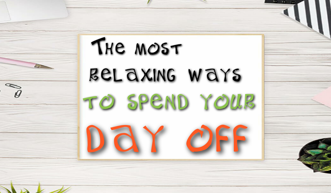 The Most Relaxing Ways to Spend Your Day Off Great LifeStyle Global