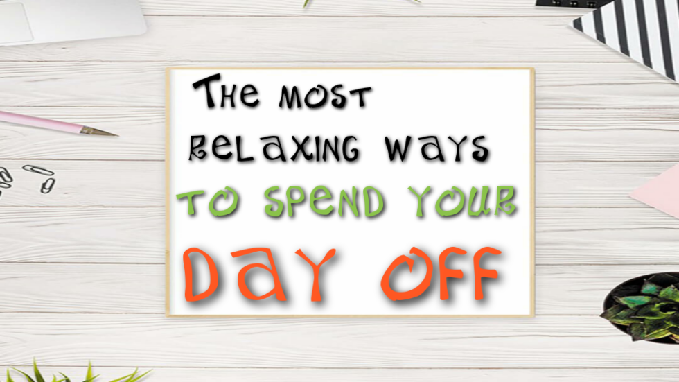 The Most Relaxing Ways to Spend Your Day Off Great LifeStyle Global Concepts